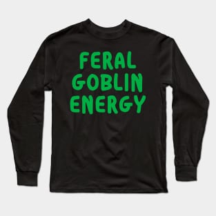 Feral Goblin Energy Long Sleeve T-Shirt